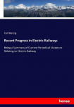 Recent Progress in Electric Railways: Being a Summary of Current Periodical Literature Relating to Electric Railway