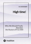 High time!: Why We Should Finally Abandon the Illusion of Free Will