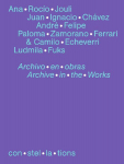 con&middot;stel&middot;la&middot;tions 08, Ana Roc&iacute;o Jouli, Juan Ignacio Ch&aacute;vez, Andr&eacute; Felipe, Paloma Zamorano Ferrari & Camilo Echeverri, Ludmila Fuks Archivo en obras Archive in the works