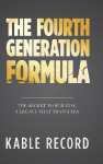 The Fourth Generation Formula: The Secret to Building a Legacy That Transfers