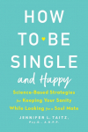 How To Be Single And Happy: Science-Based Strategies for Keeping Your Sanity While Looking for a Soulmate