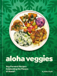 Aloha Veggies: Veg-Forward Recipes Celebrating the Flavors of Hawaii