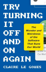 Try Turning It Off and On Again: The Wonder and Weirdness of the Software That Runs Our World