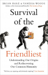 Survival of the Friendliest: Understanding Our Origins and Rediscovering Our Common Humanity