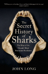 The Secret History of Sharks: The Rise of the Ocean's Most Fearsome Predators