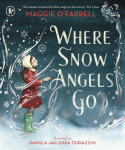 Where Snow Angels Go: A magical book and a new modern classic for children aged 5, 6, 7, 8 from the award-winning author of HAMNET, about the bravery of a little girl and the miracle of a snowy day