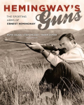 Hemingways Guns: The Sporting Arms of Ernest Hemingway