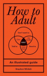 How to Adult: An Illustrated Guide