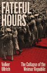 Fateful Hours: The Collapse of the Weimar Republic