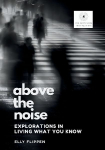Above the Noise: Explorations in Living What You Know