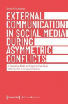 External Communication in Social Media During Asymmetric Conflicts A Theoretical Model and Empirical Case Study of the Conflict in Israel and Palestine