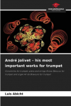 Andr&eacute; Jolivet - his most important works for trumpet: Concertino for trumpet, piano and strings Arioso Barocco for trumpet and organ Air de Bravoure for trumpet
