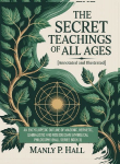 The Secret Teachings of All Ages (Annotated and Illustrated): An Encyclopedic Outline of Masonic, Hermetic, Qabbalistic and Rosicrucian Symbolical Philosophy (Hall Series Book 3)