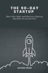 The 90-Day Startup: How to Test, Build, and Profit from a Business Idea Before the Quarter Ends