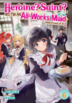Heroine? Saint? No, Im an All-Works Maid (and Proud of It)! (Light Novel) Vol. 6