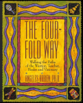 The Four-Fold Way: Walking the Paths of the Warrior, Teacher, Healer, and Visionary