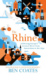 The Rhine: Following Europes Greatest River from Amsterdam to the Alps