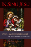 In Sinu Jesu: When Heart Speaks to Heart-The Journal of a Priest at Prayer