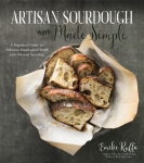 Artisan Sourdough Made Simple: A Beginners Guide to Delicious Handcrafted Bread with Minimal Kneading