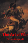 The Art of War - Strategy, Military Organization, Leadership, and the Defense of the State