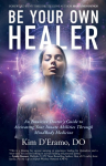 Be Your Own Healer: An Intuitive Doctors Guide to Activating Your Innate Abilities Through MindBody Medicine