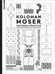 Koloman Moser: Universalk&uuml;nstler zwischen Gustav Klimt und Josef Hoffmann / Universal Artist between Gustav Klimt and Josef Hoffmann