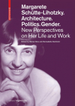 Margarete Sch&uuml;tte-Lihotzky. Architecture. Politics. Gender.: New Perspectives on Her Life and Work