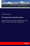 The Sugar Beet in North Carolina: Report to the Commissioner of Agriculture on the Results of Experiments with the Sugar Beet