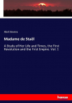 Madame de Sta&euml;l: A Study of Her Life and Times, the First Revolution and the First Empire. Vol. 1