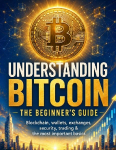 Understanding Bitcoin - The Beginners Guide: Blockchain, wallets, exchanges, security, trading & the most important basics