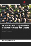 Quercus ilex : a potential natural remedy for ulcers: From phytochemical analysis to in vivo antioxidant and antiulcer evaluation