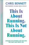 This Is About Running. This Is Not About Running.: Lessons for Between and Beyond the Start and Finish Line