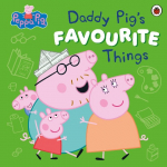 Peppa Pig: Daddy Pigs Favourite Things