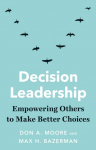 Decision Leadership: Empowering Others to Make Better Choices