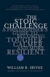 The Stoic Challenge: A Philosophers Guide to Becoming Tougher, Calmer, and More Resilient