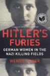 Hitlers Furies: German Women in the Nazi Killing Fields