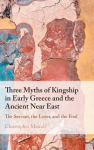 Three Myths of Kingship in Early Greece and the Ancient Near East