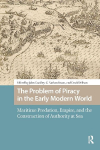 The Problem of Piracy in the Early Modern World: Maritime Predation, Empire, and the Construction of Authority at Sea