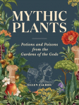 Mythic Plants: Potions and Poisons from the Gardens of the Gods