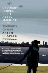 Ordinary People Dont Carry Machine Guns: Thoughts on War