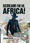Scream for Me, Africa!: Heavy Metal Identities in Post-Colonial Africa