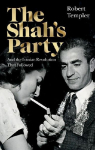 The Shahs Party: And the Iranian Revolution That Followed