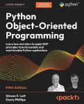 Python Object-Oriented Programming - Fifth Edition: Learn how and when to apply OOP principles to build scalable and maintainable Python applications
