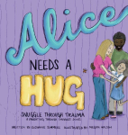 Alice Needs A Hug: Snuggle Through Trauma, A Parenting Through Snuggles Series