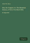 Ben, the Trapper; Or, The Mountain Demon, A Tale of the Black Hills: in large print