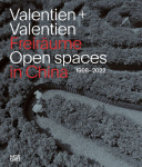 Valentien & Valentien. Freir&auml;ume / Open Spaces: Landschafts- und Stadtplanung / Landscape and Urban Planning in China 1998-2022