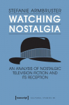 Watching Nostalgia An Analysis of Nostalgic Television Fiction and Its Reception