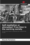 Self-mediation or alienation? Free time in the working society: A theoretical study on everyday life in the working society