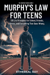 Murphys Law For Teens: 101 Life Principles for School, Friends, Stress, and Everything That Goes Wrong