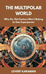 The Multipolar World: Why the 21st Century Wont Belong to One Superpower